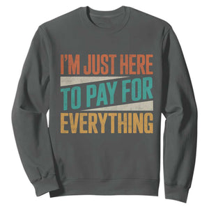I Am Just Here To Pay For Everything Sweatshirt Funny Mom Dad TS11 Dark Heather Print Your Wear