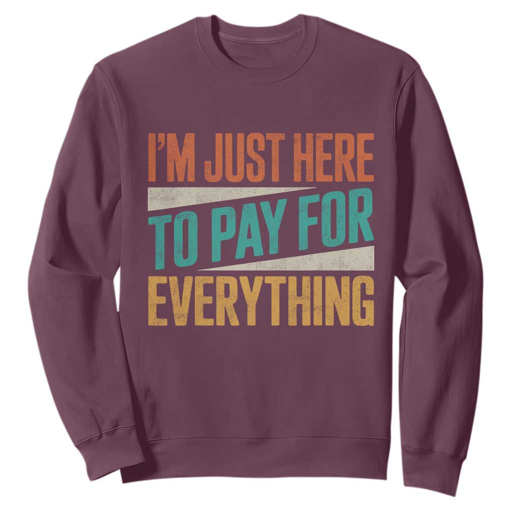 I Am Just Here To Pay For Everything Sweatshirt Funny Mom Dad TS11 Maroon Print Your Wear