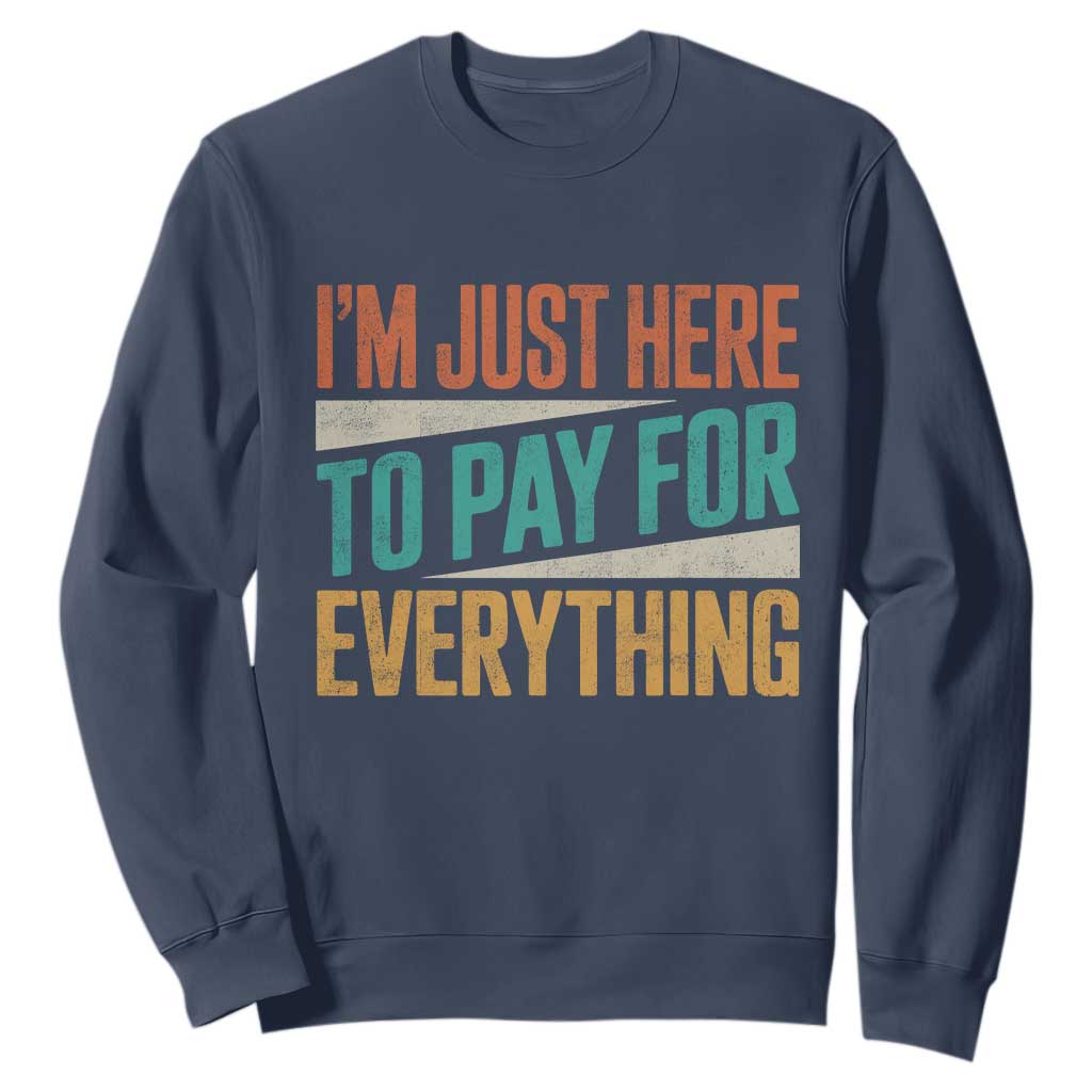 I Am Just Here To Pay For Everything Sweatshirt Funny Mom Dad TS11 Navy Print Your Wear