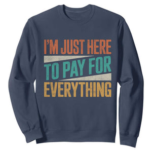I Am Just Here To Pay For Everything Sweatshirt Funny Mom Dad TS11 Navy Print Your Wear