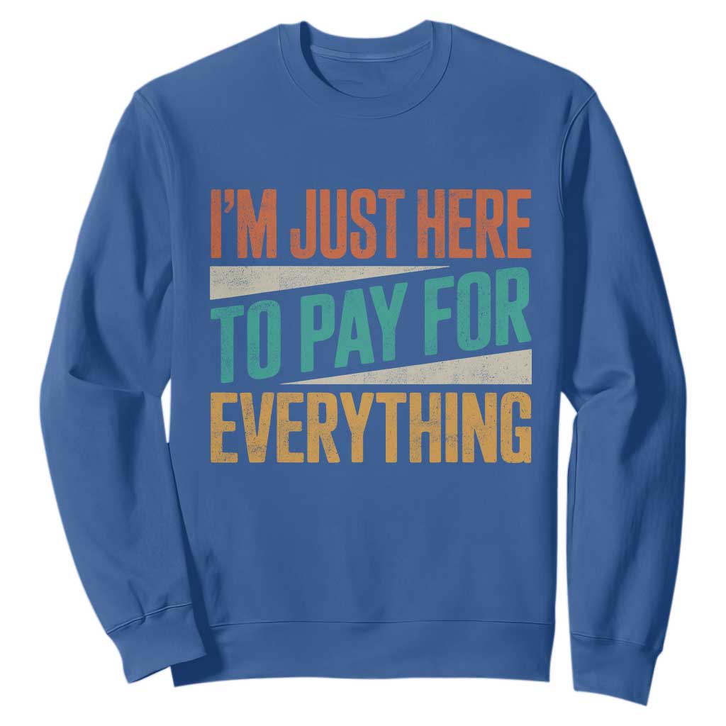 I Am Just Here To Pay For Everything Sweatshirt Funny Mom Dad TS11 Royal Blue Print Your Wear