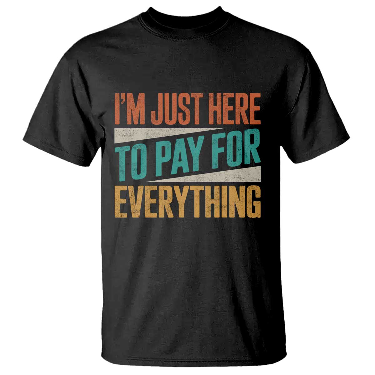 I Am Just Here To Pay For Everything T Shirt Funny Mom Dad TS11 Black Print Your Wear