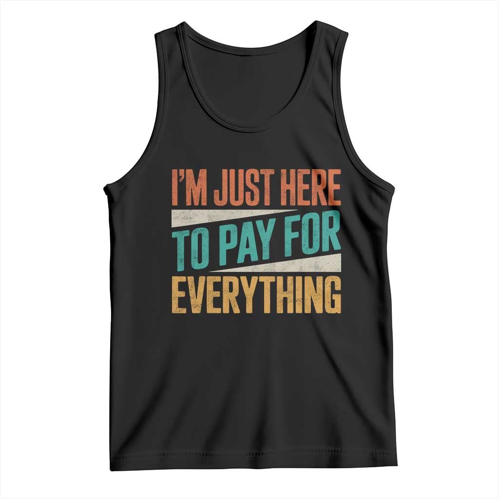 I Am Just Here To Pay For Everything Tank Top Funny Mom Dad TS11 Black Print Your Wear