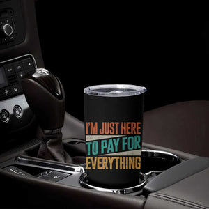 I Am Just Here To Pay For Everything Tumbler Cup Funny Mom Dad TS11 Print Your Wear