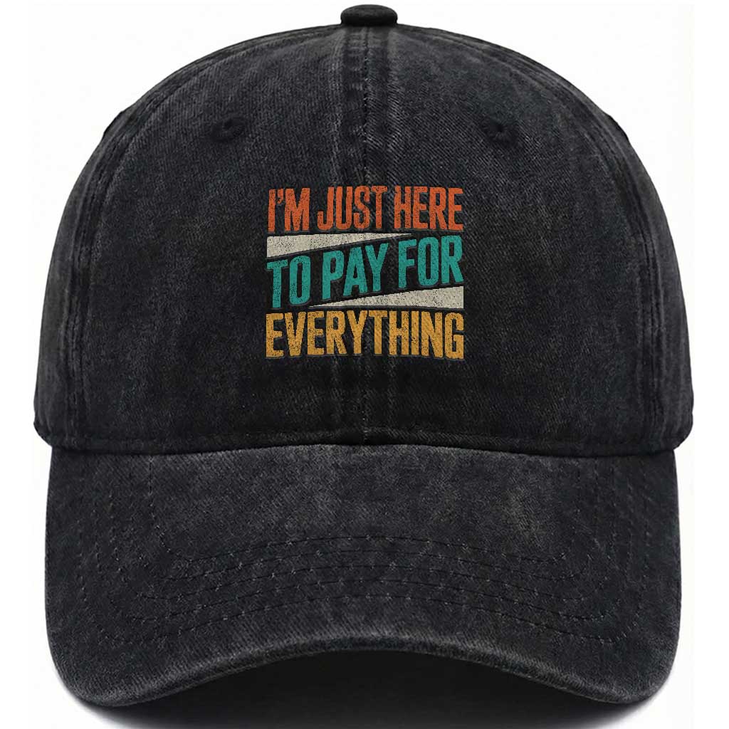 I Am Just Here To Pay For Everything Washed Cotton Baseball Cap Funny Mom Dad TS11 Print Your Wear