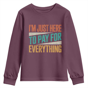 I Am Just Here To Pay For Everything Youth Sweatshirt Funny Mom Dad TS11 Maroon Print Your Wear