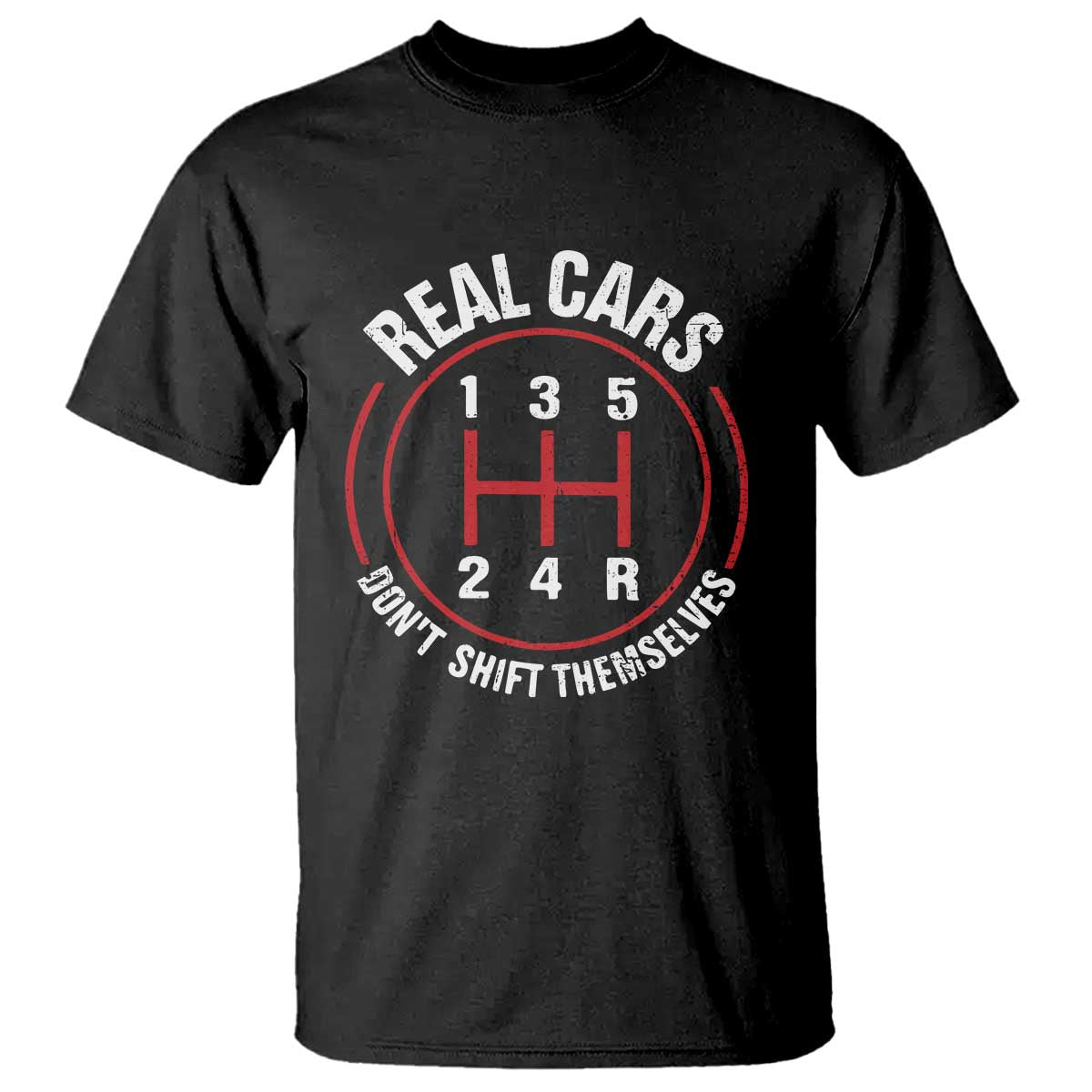 Funny Real Cars Dont Shift Themselves T Shirt - Car Racing Manual Transmission Humor Tee TS11 Black Print Your Wear