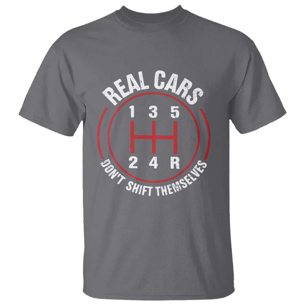 Funny Real Cars Dont Shift Themselves T Shirt - Car Racing Manual Transmission Humor Tee TS11 Charcoal Print Your Wear