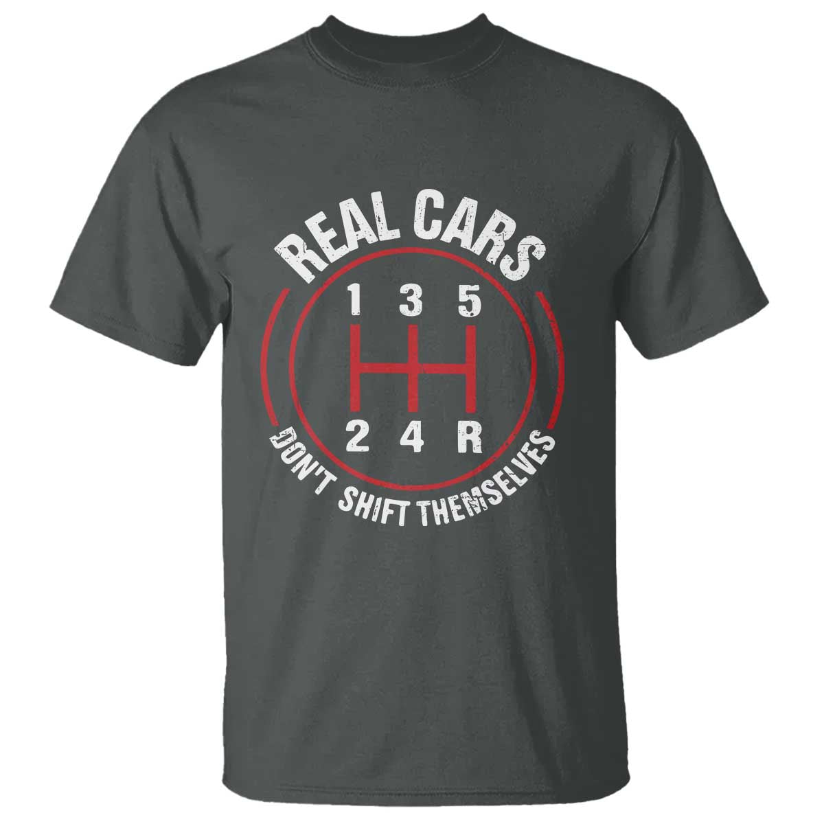 Funny Real Cars Dont Shift Themselves T Shirt - Car Racing Manual Transmission Humor Tee TS11 Dark Heather Print Your Wear
