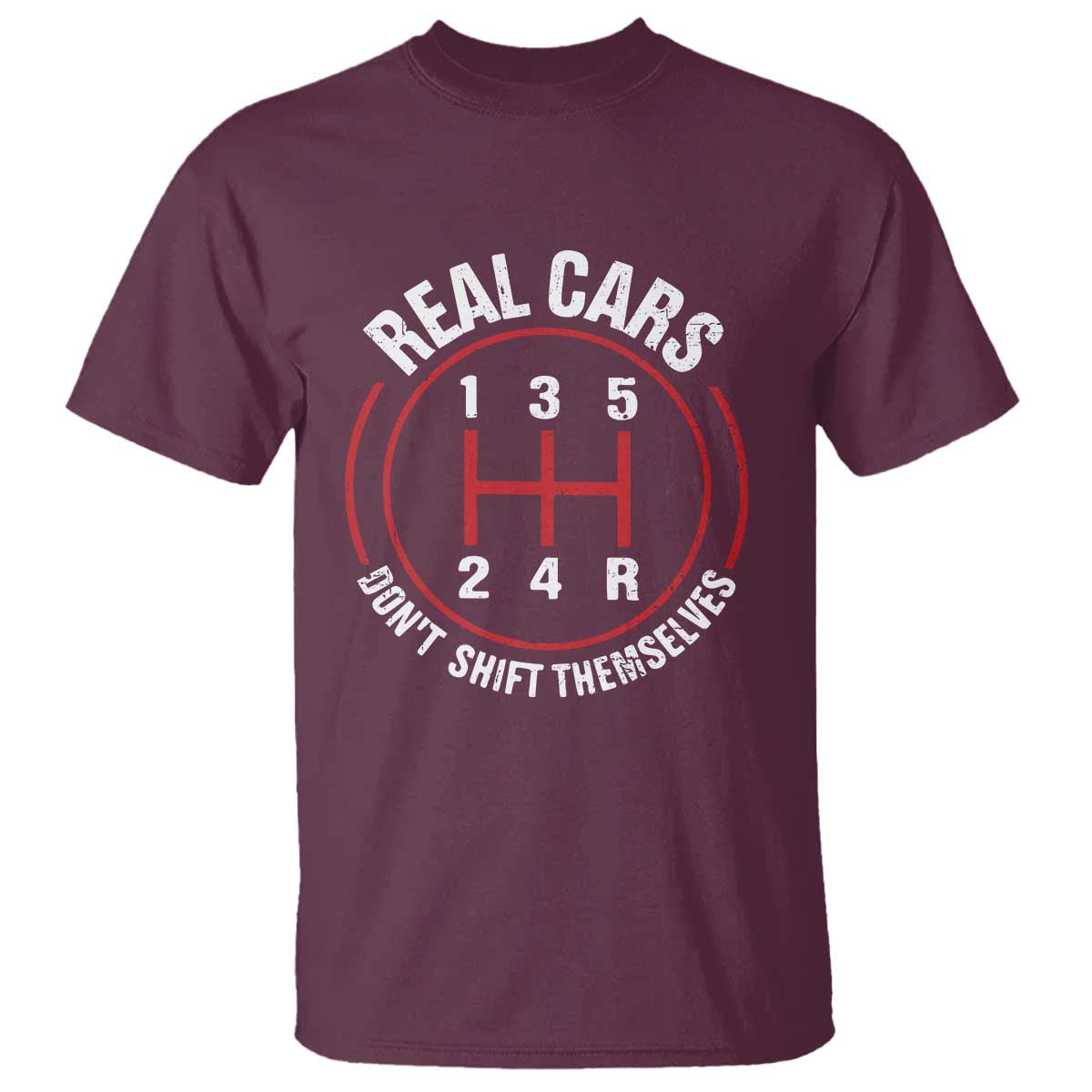 Funny Real Cars Dont Shift Themselves T Shirt - Car Racing Manual Transmission Humor Tee TS11 Maroon Print Your Wear