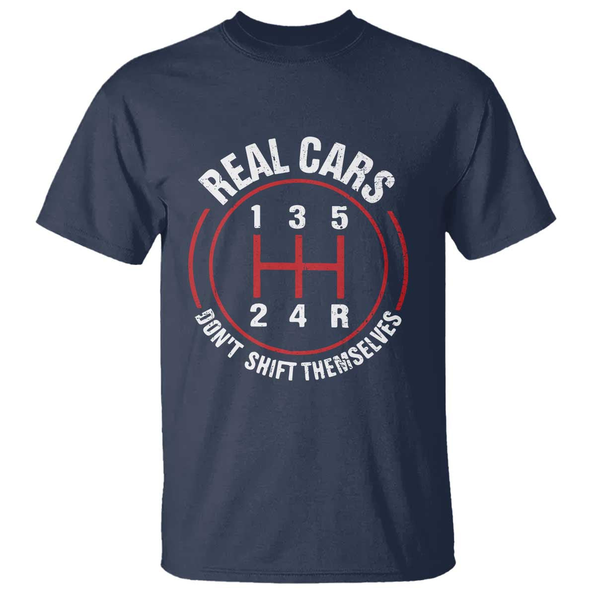 Funny Real Cars Dont Shift Themselves T Shirt - Car Racing Manual Transmission Humor Tee TS11 Navy Print Your Wear