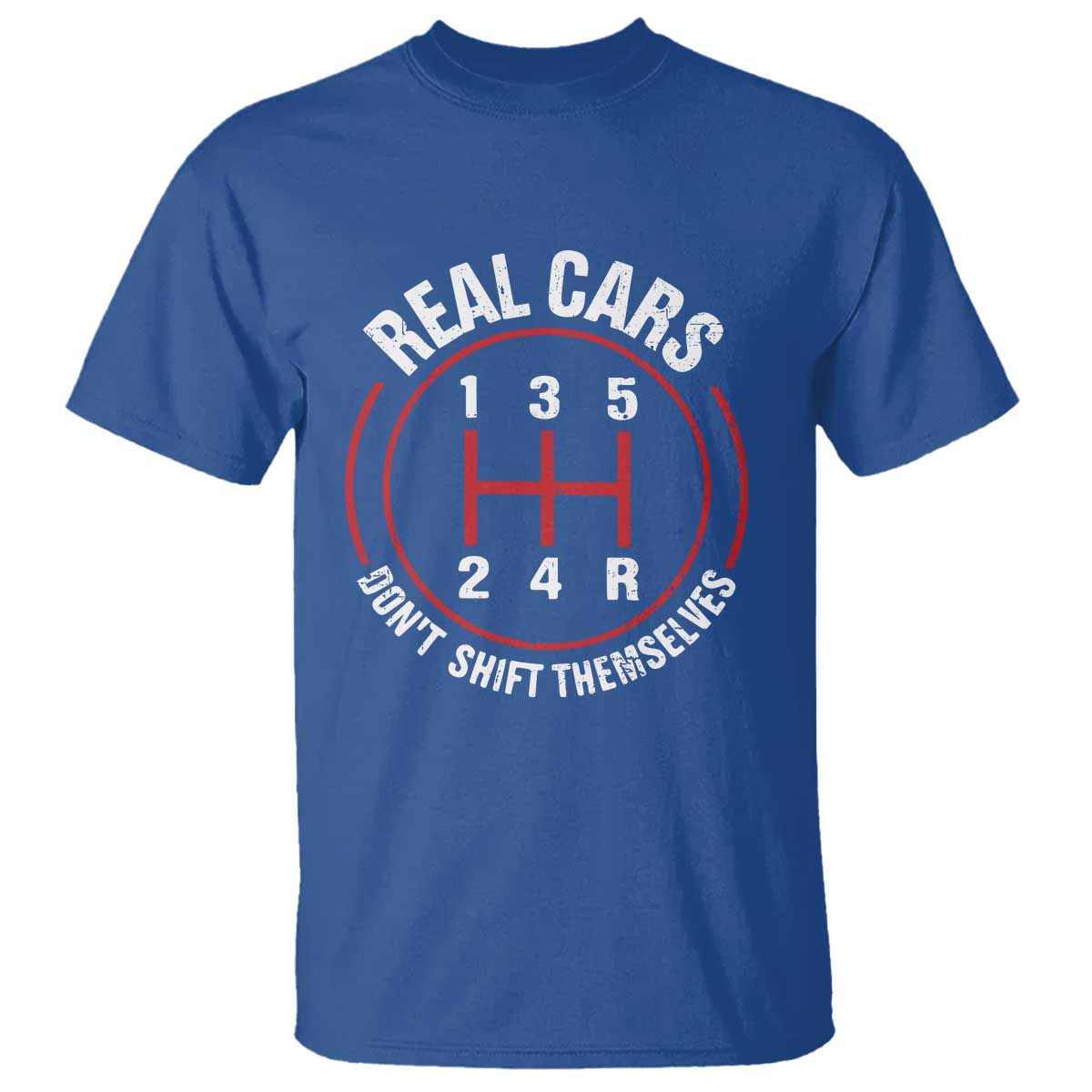 Funny Real Cars Dont Shift Themselves T Shirt - Car Racing Manual Transmission Humor Tee TS11 Royal Blue Print Your Wear