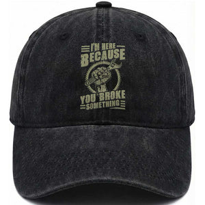 Funny I Am Here Because You Broke Something Washed Cotton Baseball Cap Mechanic Handyman TS11 Print Your Wear