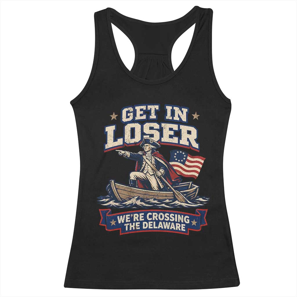 Get In Loser We Are Crossing The Delaware Racerback Tank Top Funny George Washington Patriotic 4th of July TS11 Black Print Your Wear