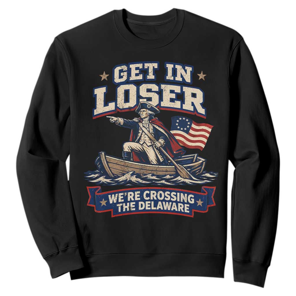 Get In Loser We Are Crossing The Delaware Sweatshirt – Funny George Washington Patriotic 4th of July TS11 Black Print Your Wear