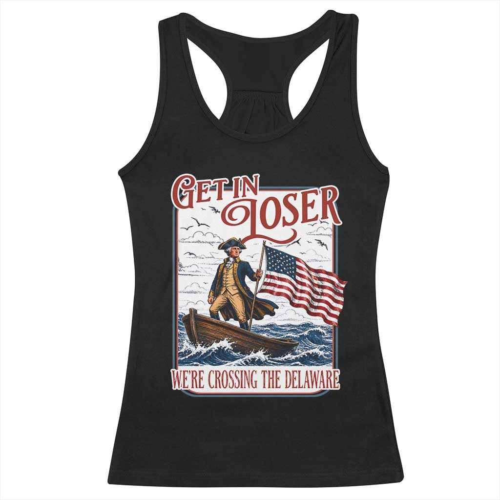 Get In Loser We're Crossing The Delaware Racerback Tank Top Funny George Washington US 250th 4th Of July TS11 Black Print Your Wear