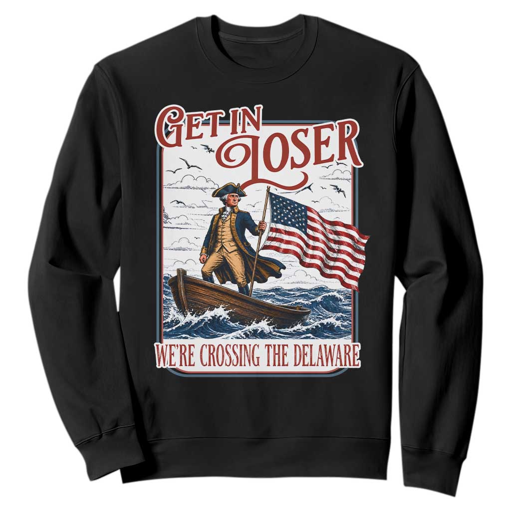 Get In Loser We're Crossing The Delaware Sweatshirt Funny George Washington US 250th 4th Of July TS11 Black Print Your Wear