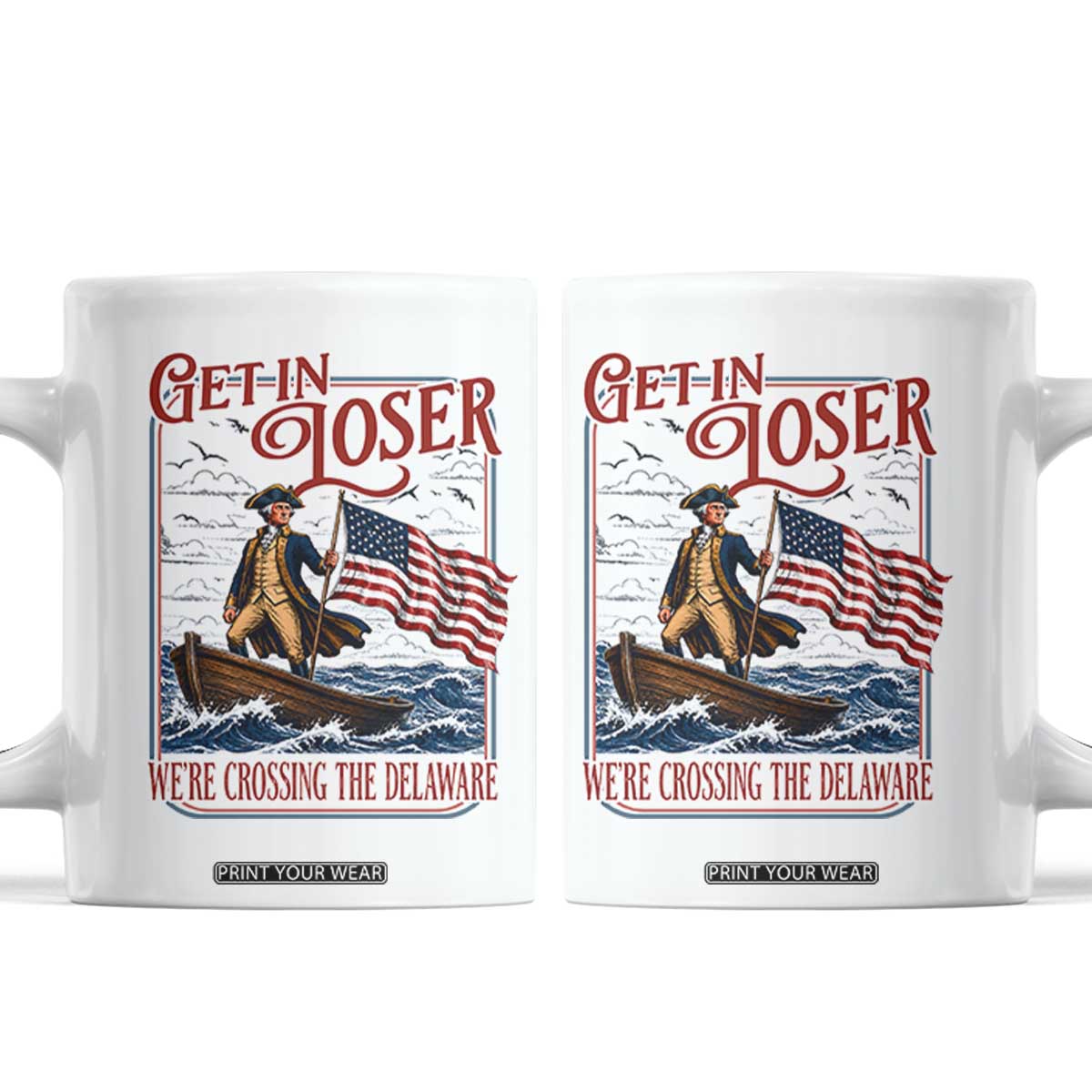 Get In Loser We're Crossing The Delaware Coffee Mug Funny George Washington US 250th 4th Of July TS11 White Print Your Wear