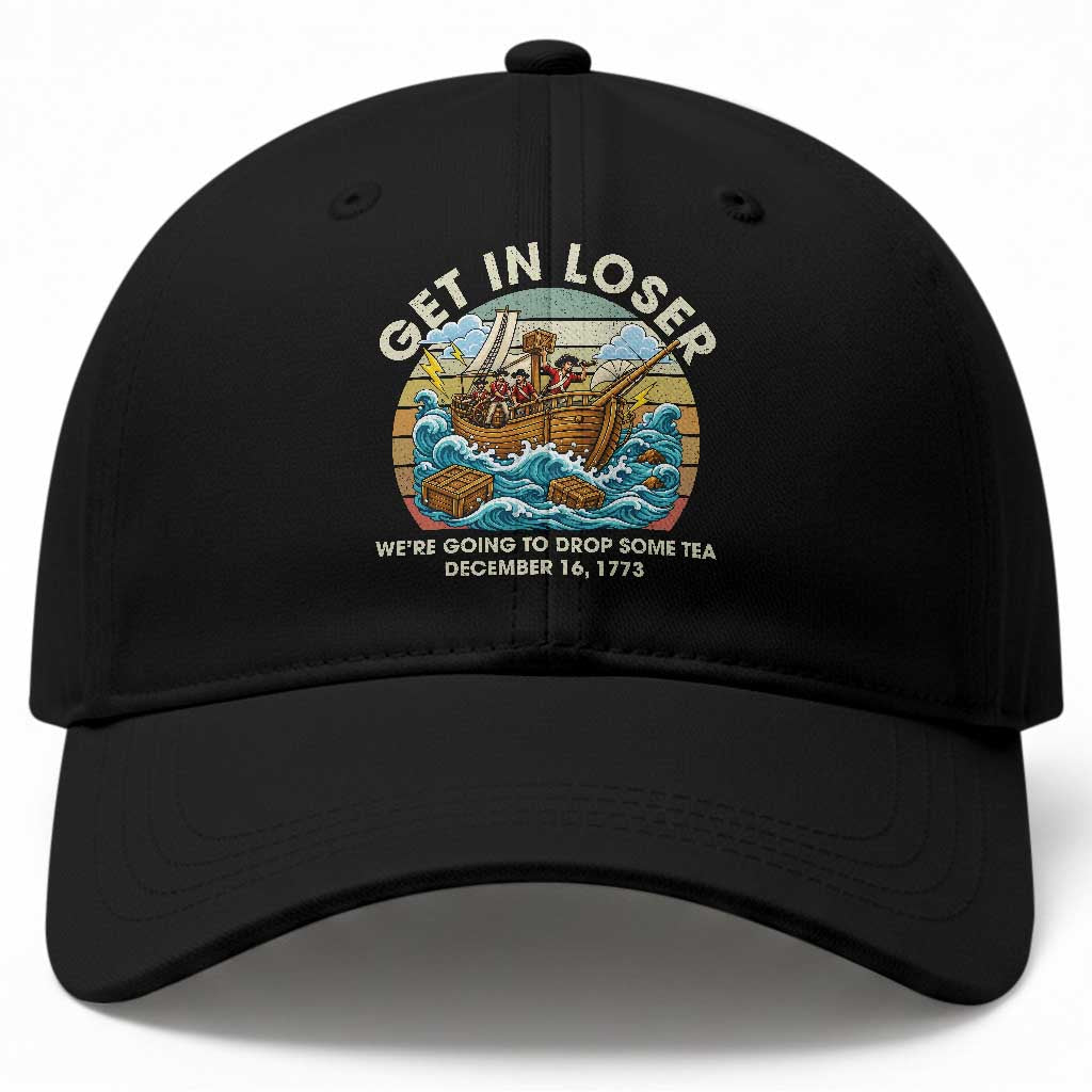 Get in Loser We're Going to Drop Some Tea Baseball Cap Funny 4th of July TS11 Print Your Wear