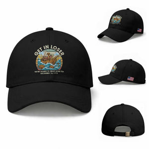 Get in Loser We're Going to Drop Some Tea Baseball Cap Funny 4th of July TS11 Baseball Cap Universal Fit Black Print Your Wear