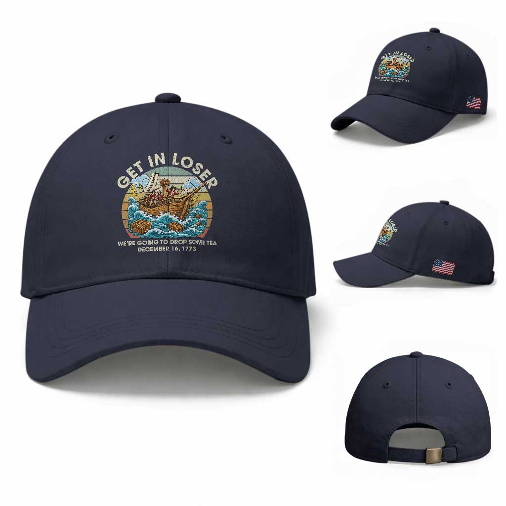 Get in Loser We're Going to Drop Some Tea Baseball Cap Funny 4th of July TS11 Baseball Cap Universal Fit Navy Print Your Wear