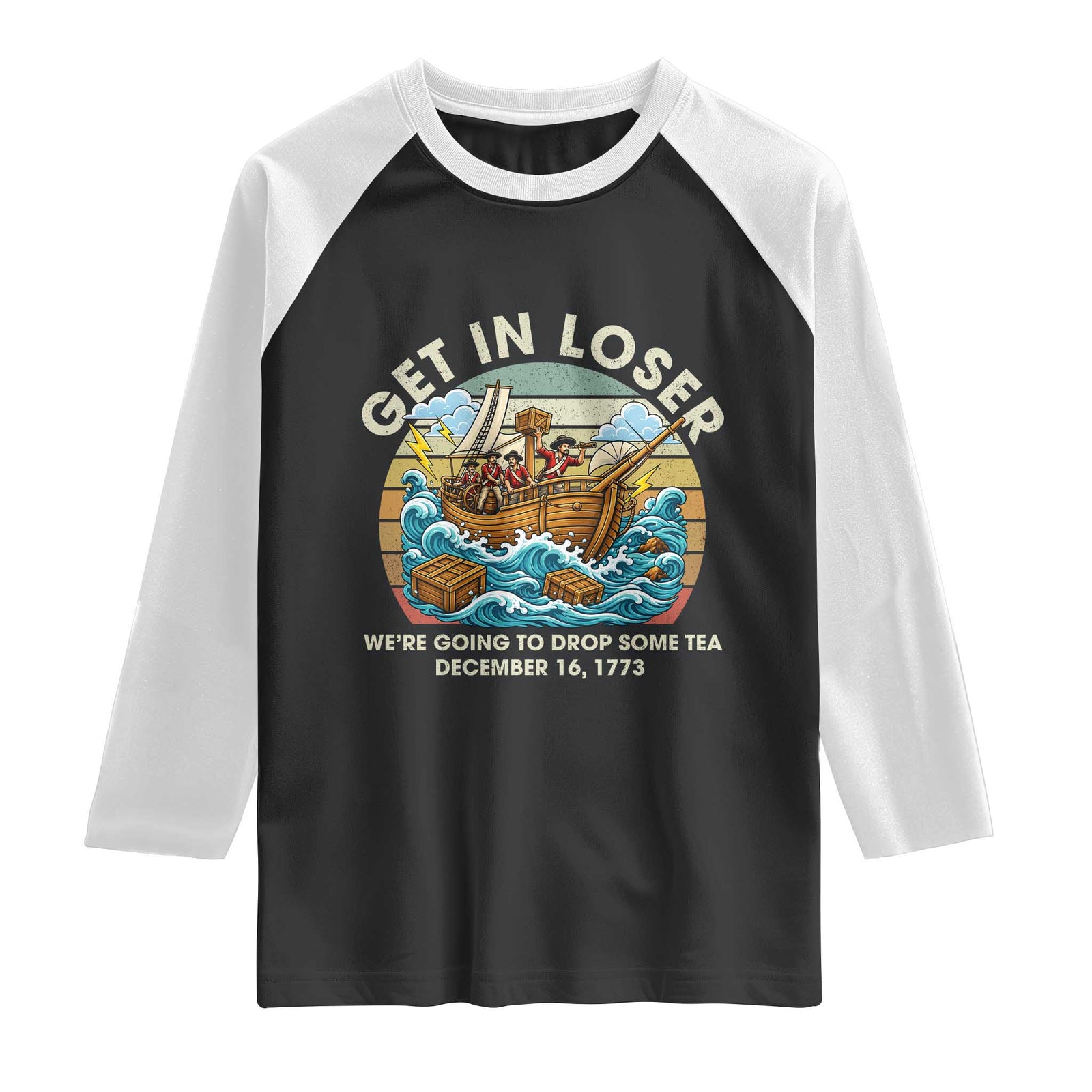 Get in Loser We're Going to Drop Some Tea Raglan Shirt Funny 4th of July TS11 Black White Print Your Wear