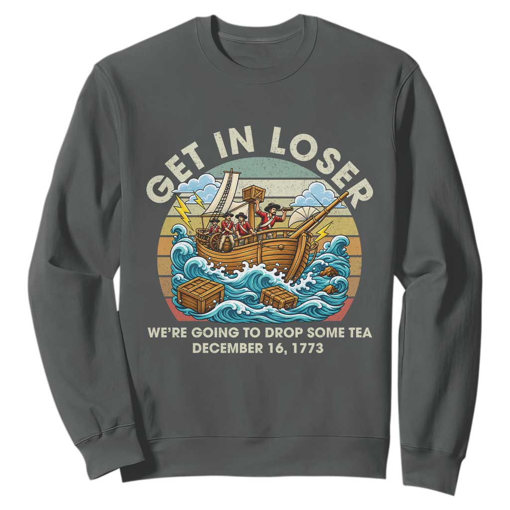 Get in Loser We're Going to Drop Some Tea Sweatshirt Funny 4th of July TS11 Dark Heather Print Your Wear