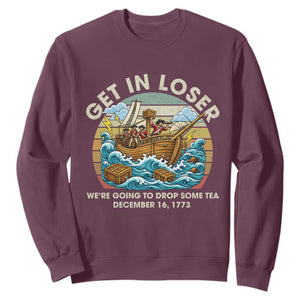 Get in Loser We're Going to Drop Some Tea Sweatshirt Funny 4th of July TS11 Maroon Print Your Wear
