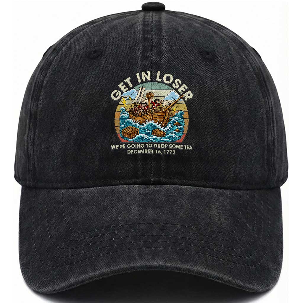 Get in Loser We're Going to Drop Some Tea Washed Cotton Baseball Cap Funny 4th of July TS11 Print Your Wear