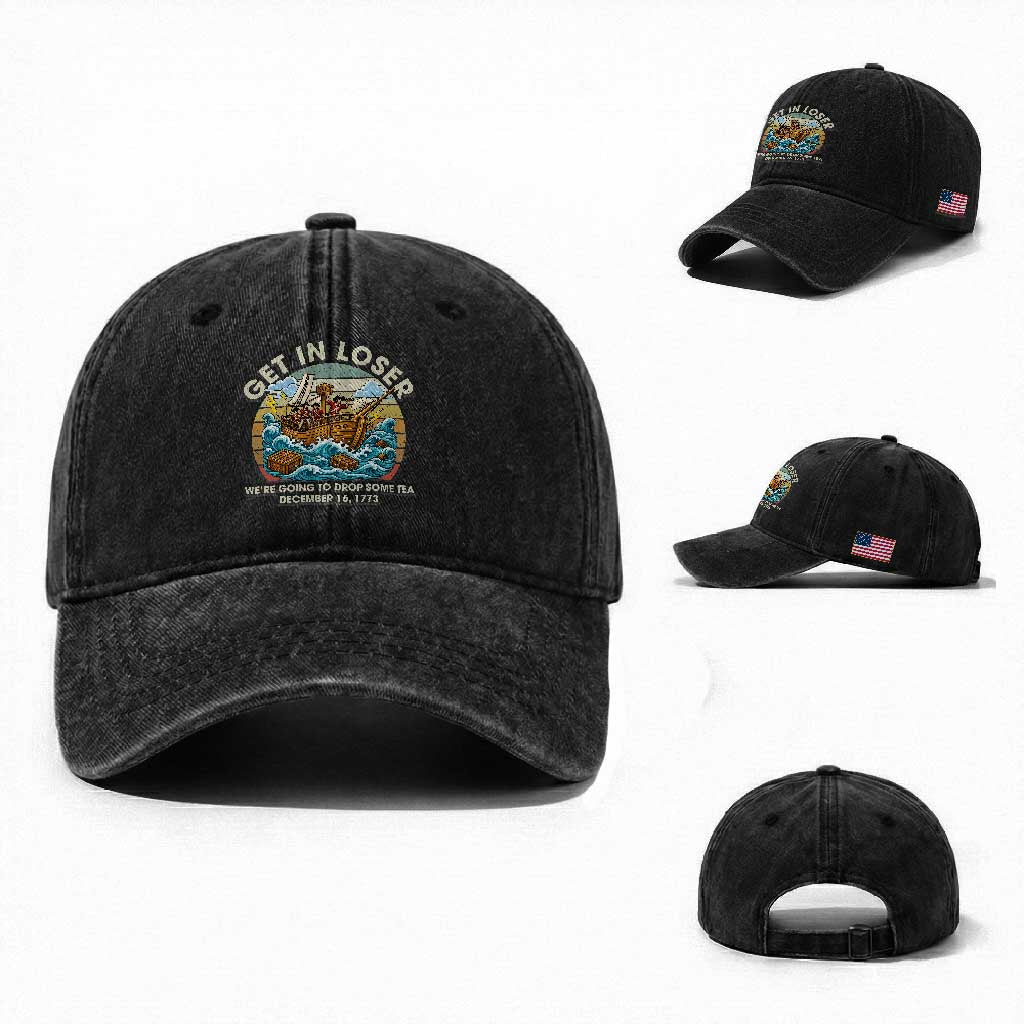 Get in Loser We're Going to Drop Some Tea Washed Cotton Baseball Cap Funny 4th of July TS11 Washed Cap Universal Fit Black Print Your Wear