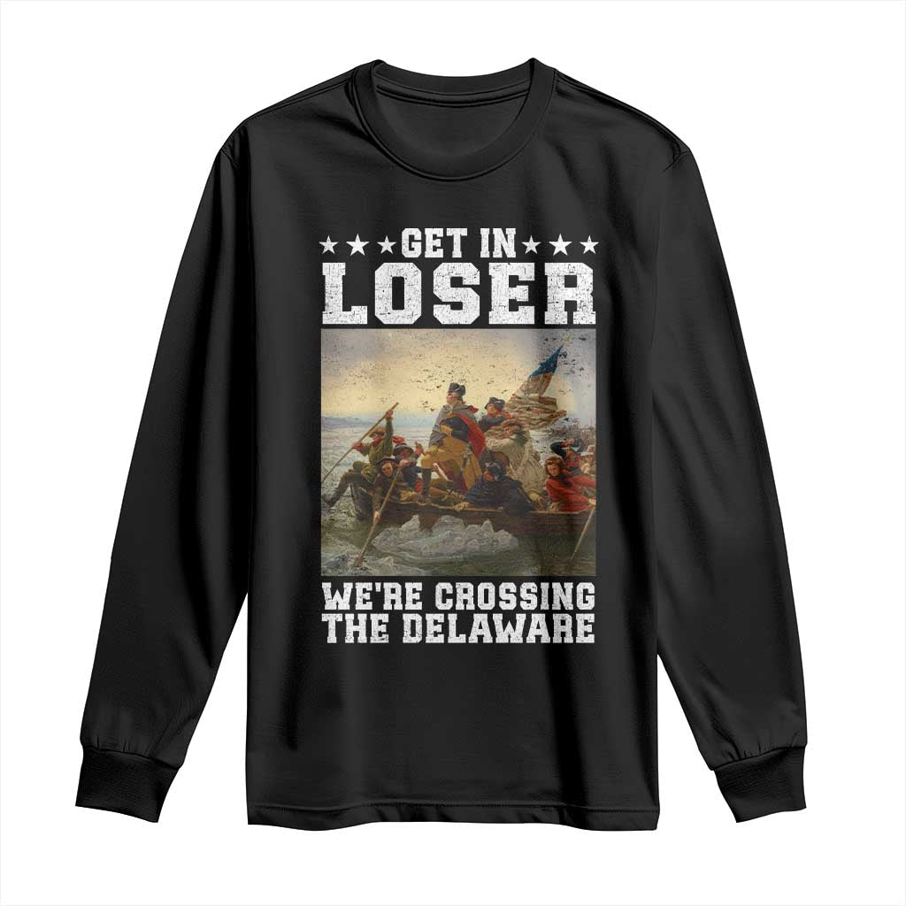 Get In Loser We Are Crossing The Delaware Long Sleeve Shirt Funny George Washington 4th Of July Artwork TS11 Black Print Your Wear