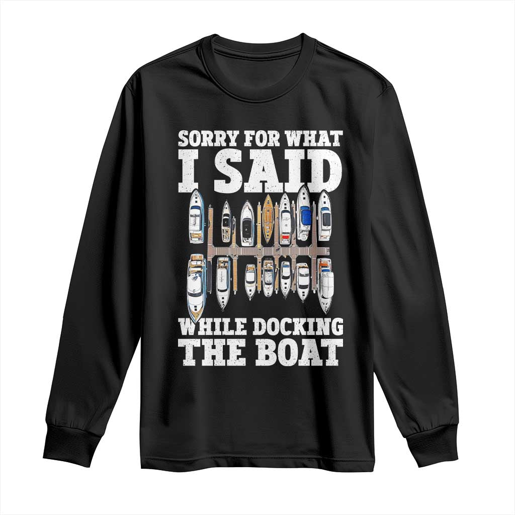 Funny Sorry For What I Said While Docking The Boat Long Sleeve Shirt Boating Humor TS11 Black Print Your Wear