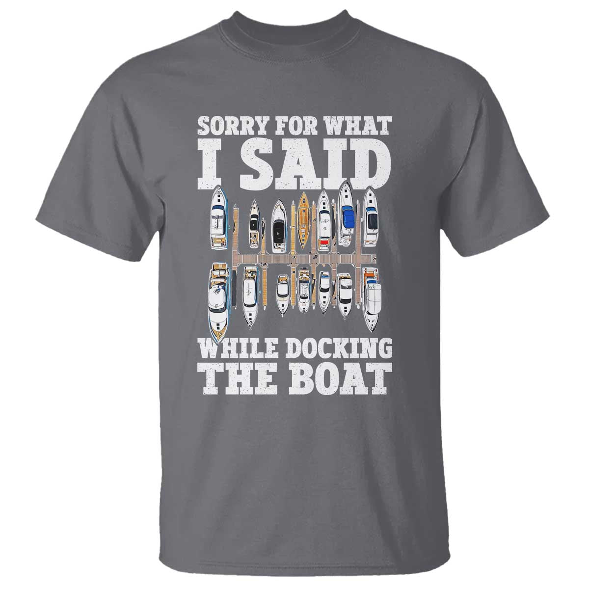 Funny Sorry For What I Said While Docking The Boat T Shirt Boating Humor TS11 Charcoal Print Your Wear
