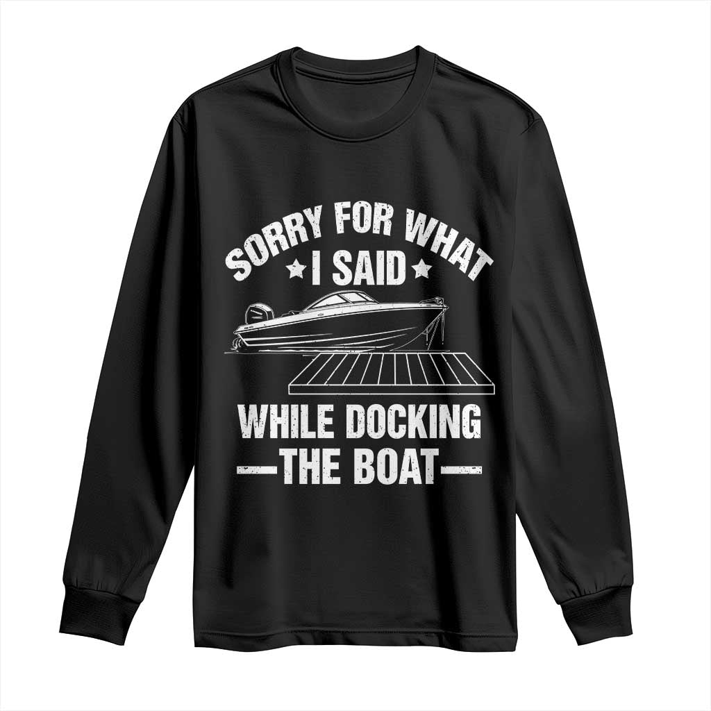 Funny Sorry For What I Said While Docking The Boat Long Sleeve Shirt Boat Captain TS11 Black Print Your Wear