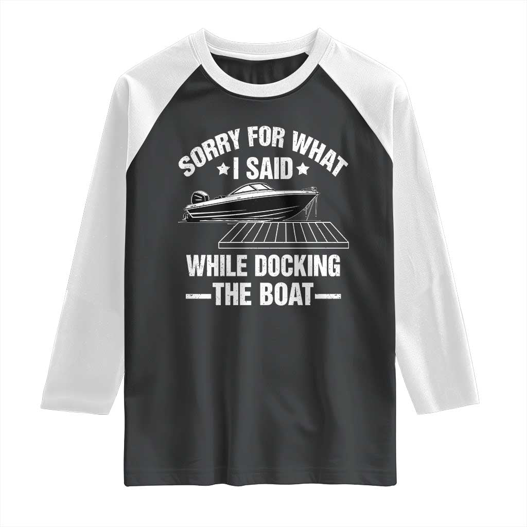 Funny Sorry For What I Said While Docking The Boat Raglan Shirt Boat Captain TS11 Black White Print Your Wear