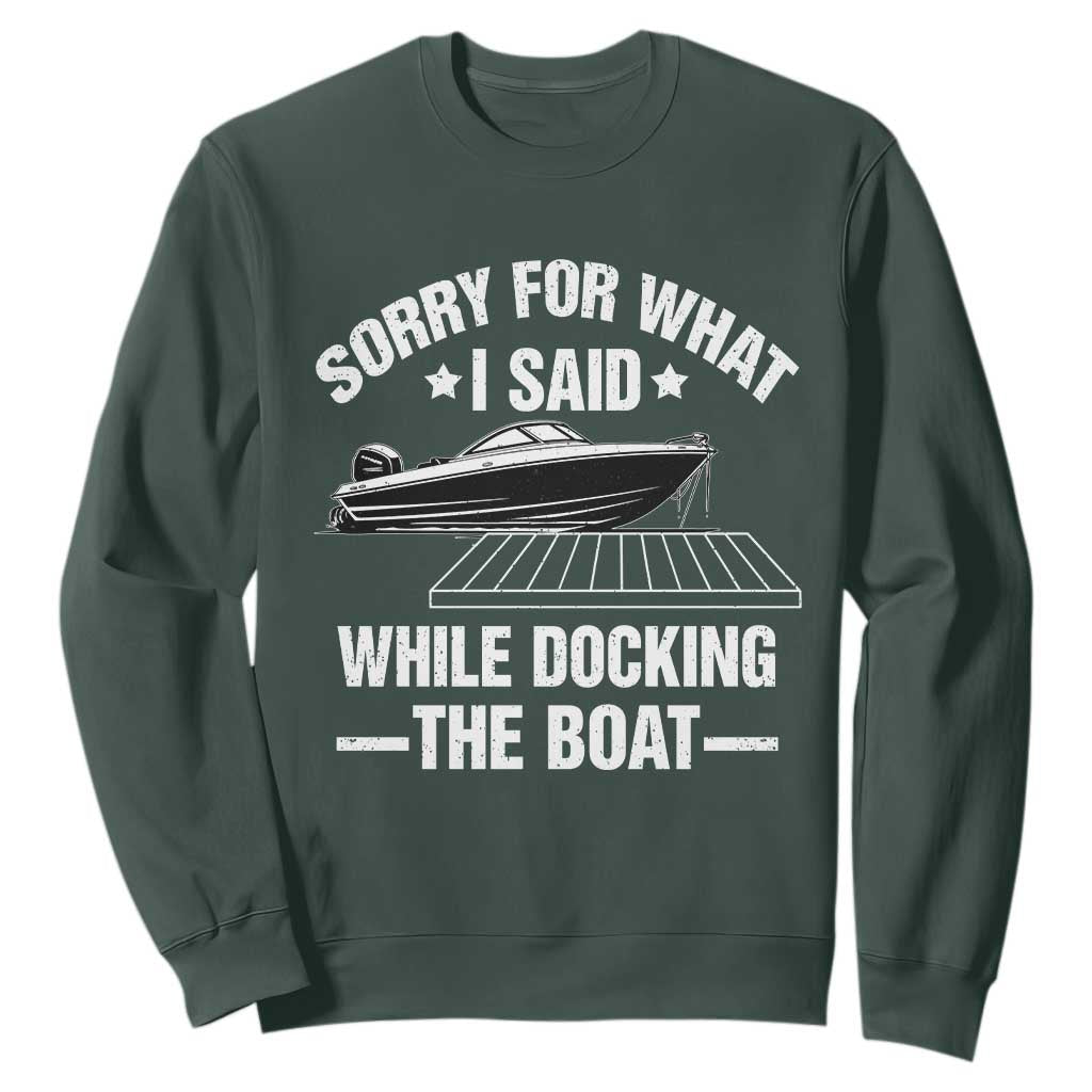 Funny Sorry For What I Said While Docking The Boat Sweatshirt Boat Captain TS11 Dark Forest Green Print Your Wear