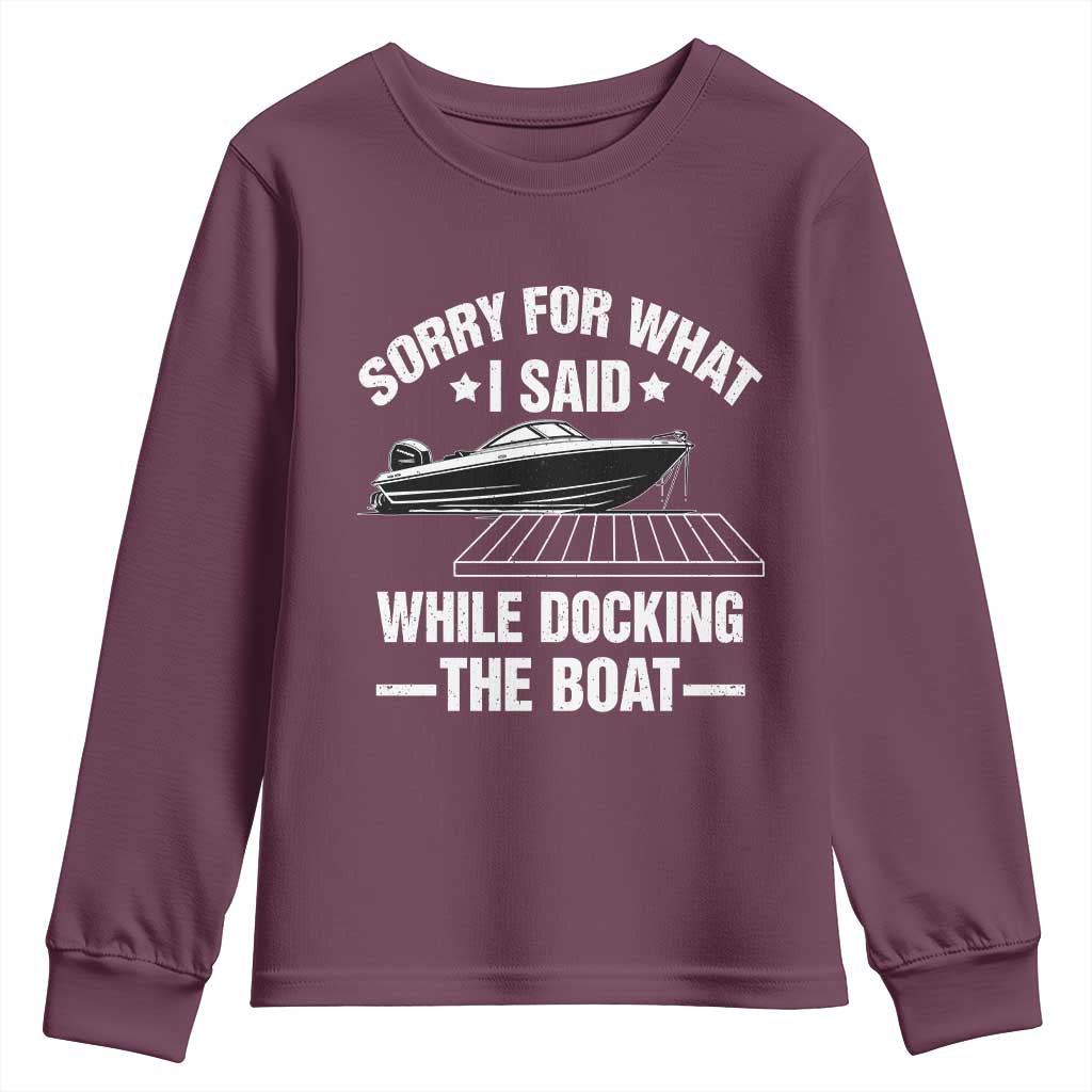 Funny Sorry For What I Said While Docking The Boat Youth Sweatshirt Boat Captain TS11 Maroon Print Your Wear