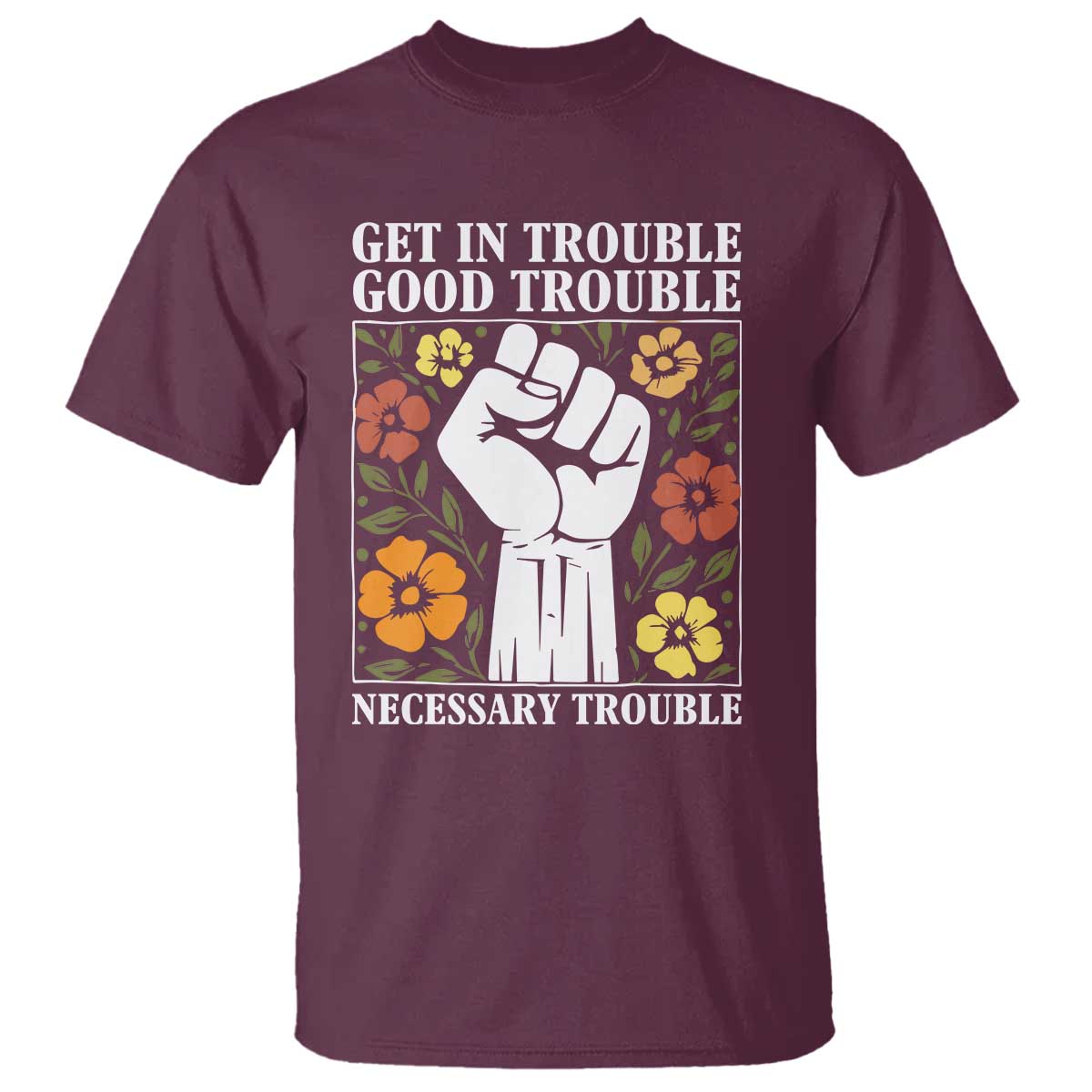John Lewis Quote T Shirt Get In Good Necessary Trouble Civil Rights Handfist TS11 Maroon Print Your Wear