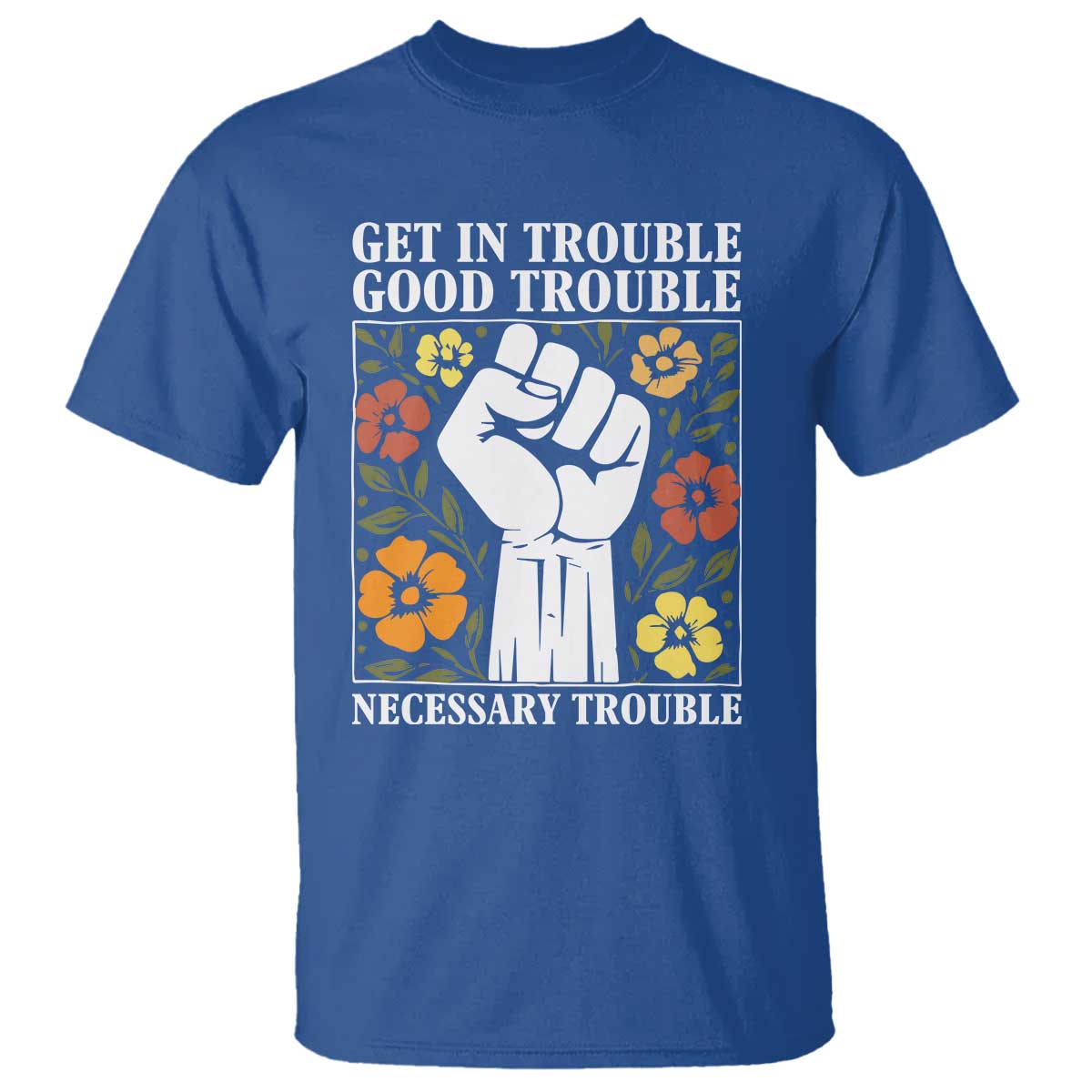 John Lewis Quote T Shirt Get In Good Necessary Trouble Civil Rights Handfist TS11 Royal Blue Print Your Wear