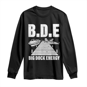 Funny BDE Big Dock Energy Long Sleeve Shirt Lake And Boating Lover TS11 Black Print Your Wear