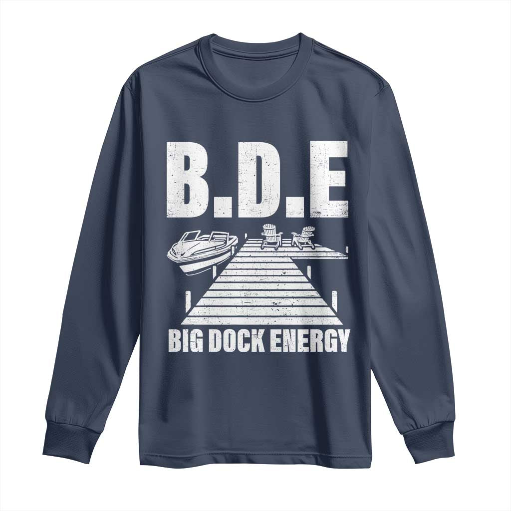 Funny BDE Big Dock Energy Long Sleeve Shirt Lake And Boating Lover TS11 Navy Print Your Wear