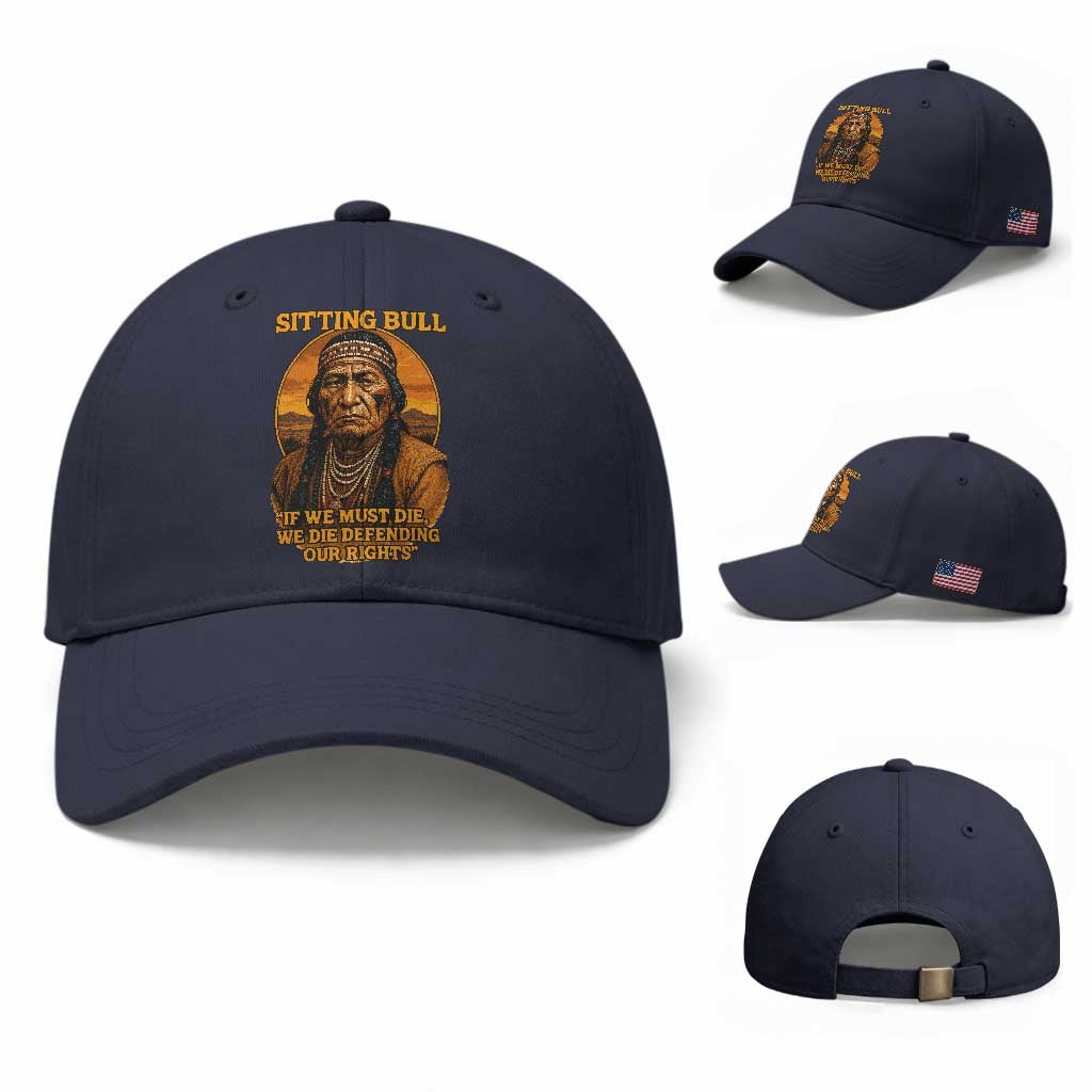 Sitting Bull Baseball Cap If We Must Die We Die Defending Our Rights Native Pride TS11 Baseball Cap Universal Fit Navy Print Your Wear