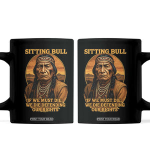 Sitting Bull Coffee Mug If We Must Die We Die Defending Our Rights Native Pride TS11 Black Print Your Wear