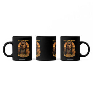 Sitting Bull Coffee Mug If We Must Die We Die Defending Our Rights Native Pride TS11 Print Your Wear