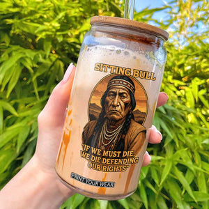 Sitting Bull Glass Can If We Must Die We Die Defending Our Rights Native Pride TS11 Black Print Your Wear