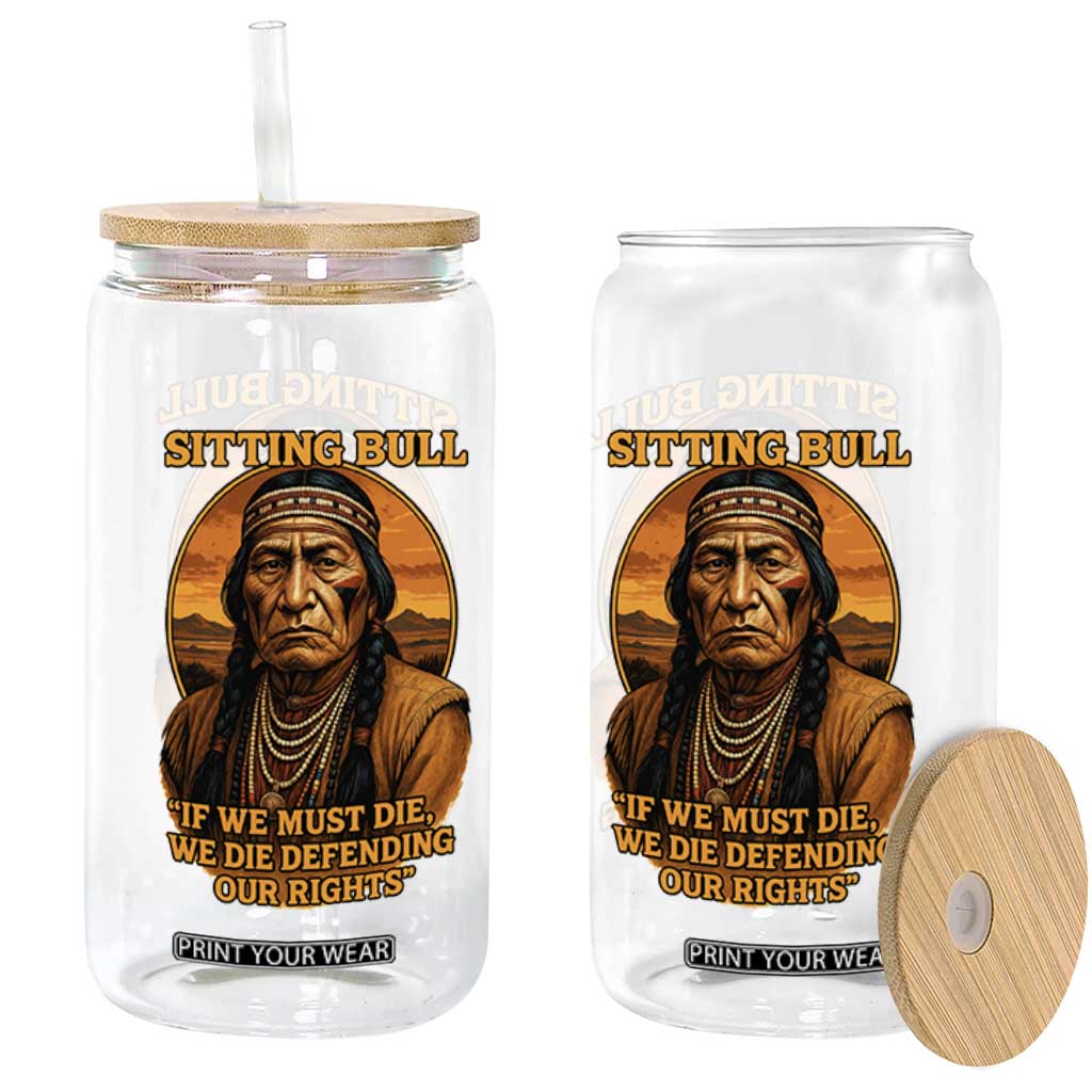 Sitting Bull Glass Can If We Must Die We Die Defending Our Rights Native Pride TS11 Print Your Wear