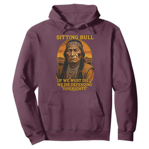 Sitting Bull Hoodie If We Must Die We Die Defending Our Rights Native Pride TS11 Maroon Print Your Wear