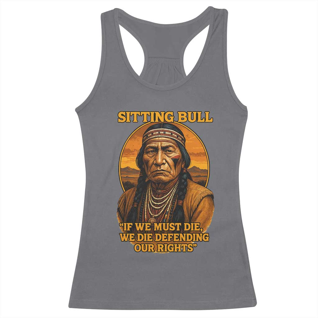 Sitting Bull Racerback Tank Top If We Must Die We Die Defending Our Rights Native Pride TS11 Charcoal Print Your Wear