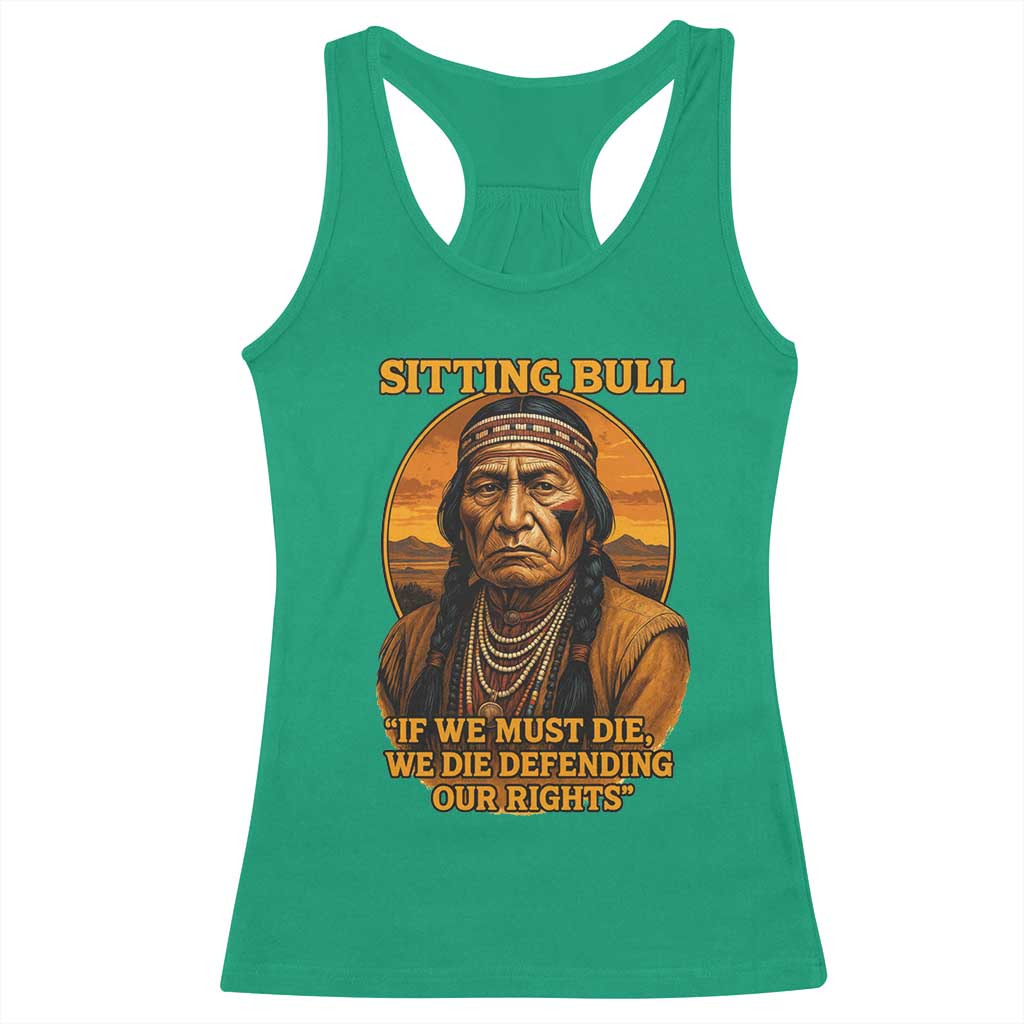 Sitting Bull Racerback Tank Top If We Must Die We Die Defending Our Rights Native Pride TS11 Irish Green Print Your Wear