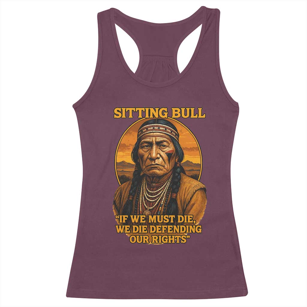 Sitting Bull Racerback Tank Top If We Must Die We Die Defending Our Rights Native Pride TS11 Maroon Print Your Wear